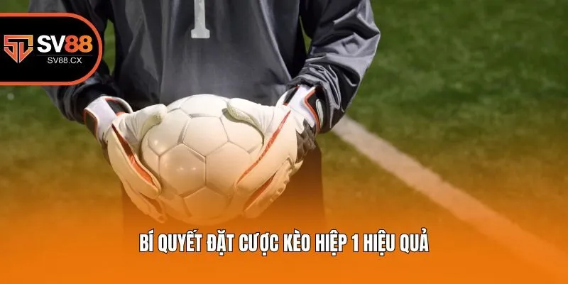 Bí quyết đặt cược kèo hiệp 1 hiệu quả