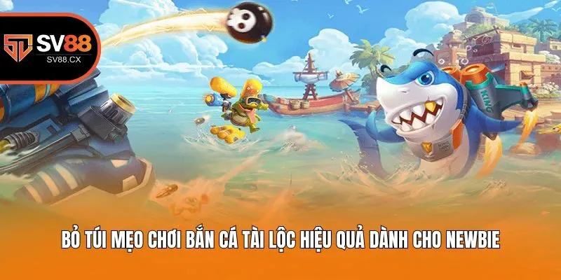 Bỏ túi mẹo chơi bắn cá tài lộc hiệu quả dành cho newbie