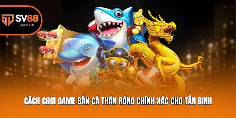 Cách chơi game bắn cá thần rồng chính xác cho tân binh