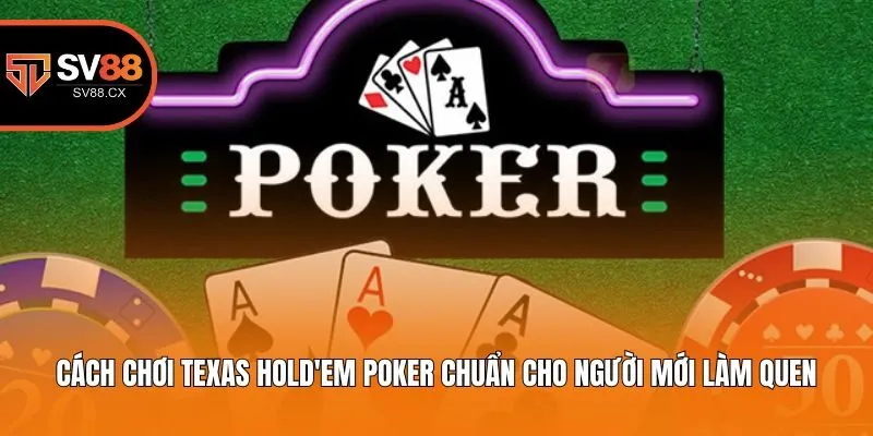 Cách Chơi Texas Hold'em Poker Chuẩn Cho Người Mới Làm Quen
