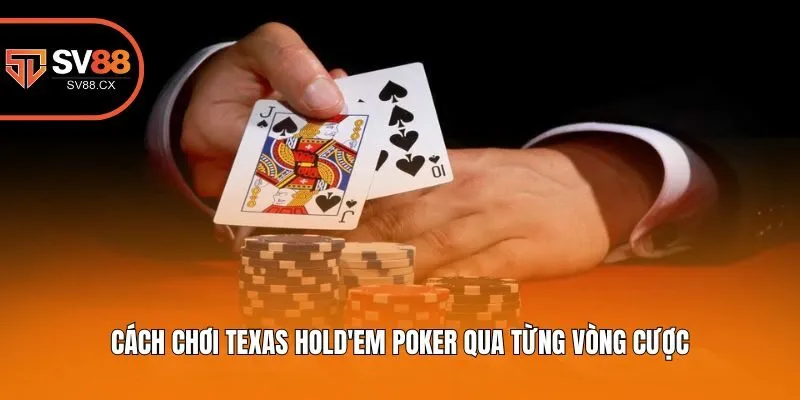 Cách chơi Texas Hold'em Poker qua từng vòng cược