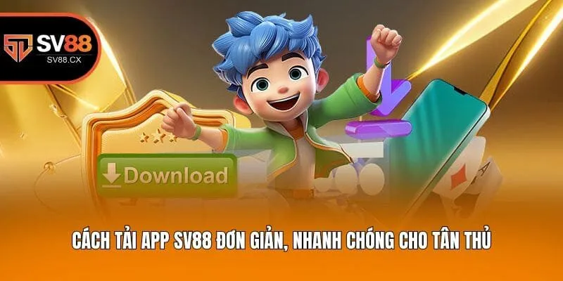 Cách tải app Sv88 đơn giản, nhanh chóng cho tân thủ