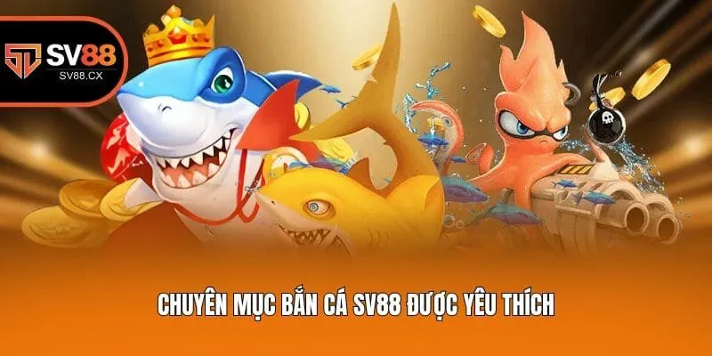 Chuyên mục bắn cá Sv88 được yêu thích