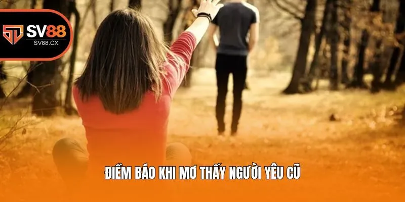 Điềm báo khi mơ thấy người yêu cũ