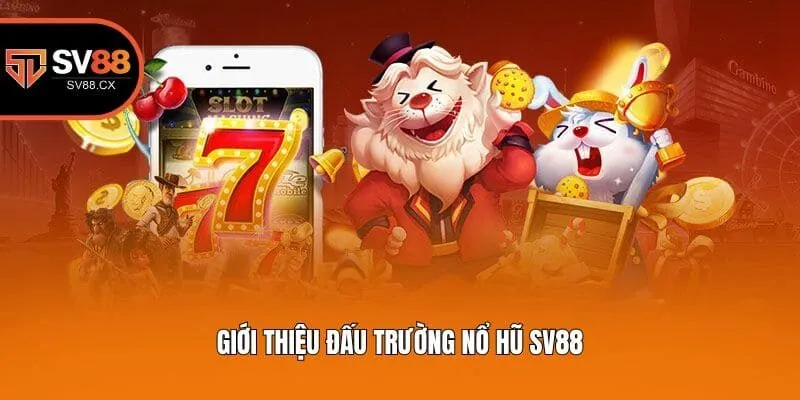 Giới thiệu đấu trường nổ hũ Sv88