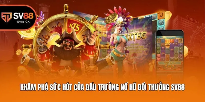 Khám phá sức hút của đấu trường nổ hũ đổi thưởng Sv88