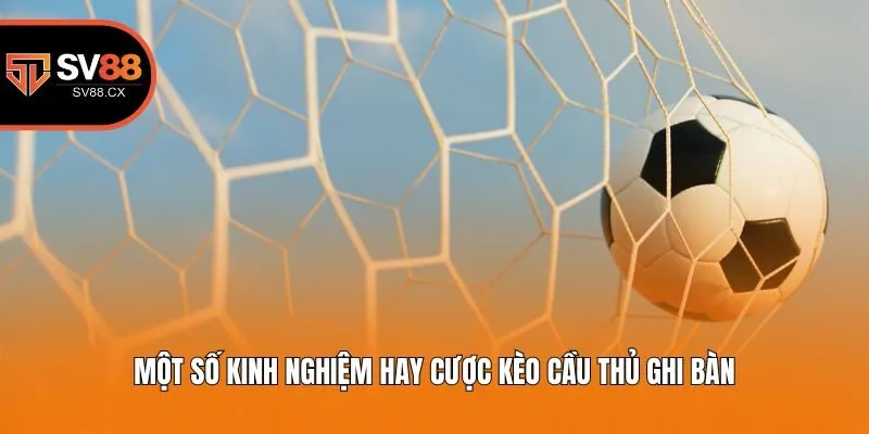 Một số kinh nghiệm hay cược kèo cầu thủ ghi bàn