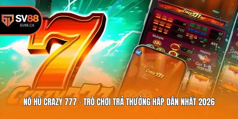 Nổ Hũ Crazy 777 - Trò Chơi Trả Thưởng Hấp Dẫn Nhất 2026