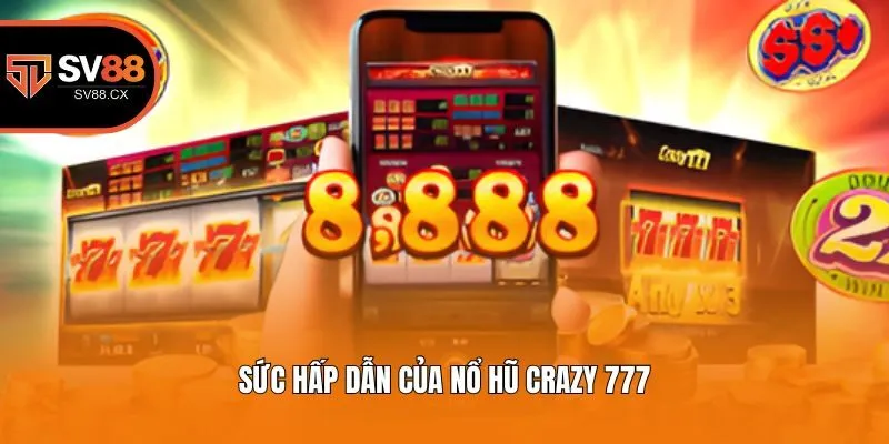 Sức hấp dẫn của nổ hũ Crazy 777