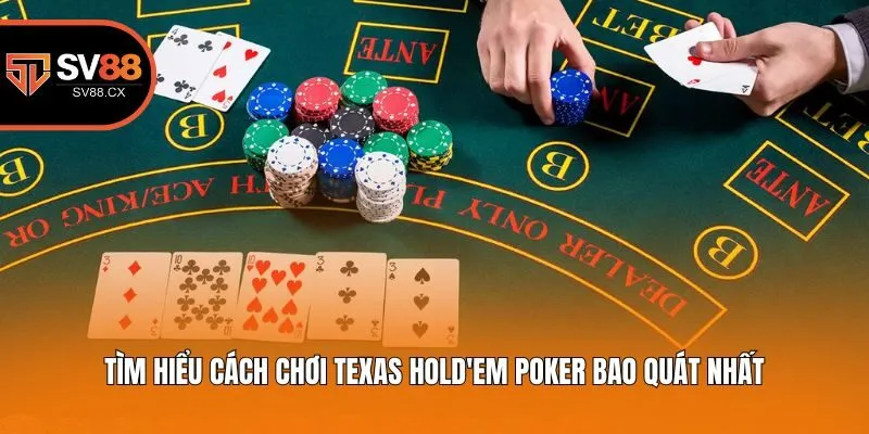 Tìm hiểu cách chơi Texas Hold'em Poker bao quát nhất