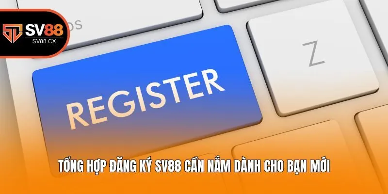 Tổng hợp đăng ký Sv88 cần nắm dành cho bạn mới