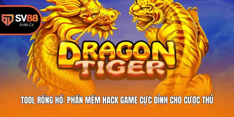 Tool Rồng Hổ: Phần Mềm Hack Game Cực Đỉnh Cho Cược Thủ