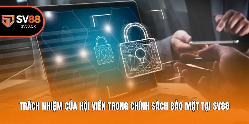 Trách nhiệm của hội viên trong chính sách bảo mật tại Sv88